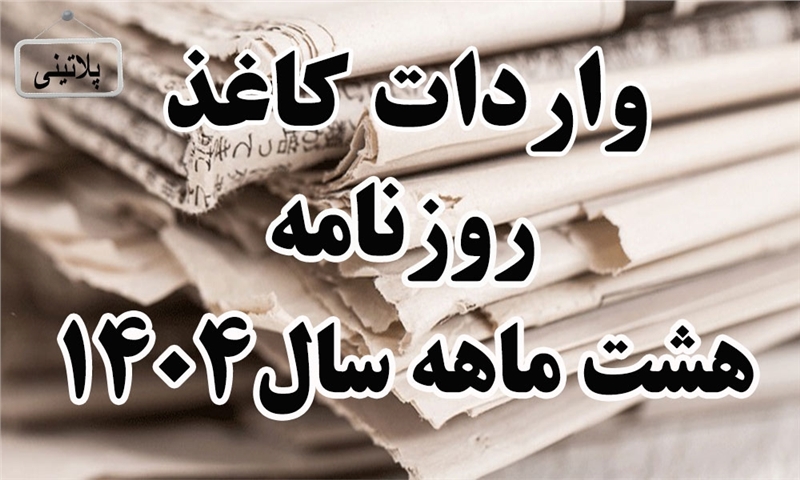 گزارش واردات کاغذ روزنامه درهشت ماهه سال 1404