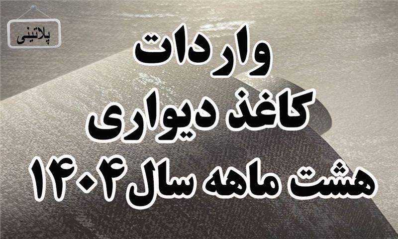گزارش واردات کاغذ دیواری در هشت ماهه سال 1404
