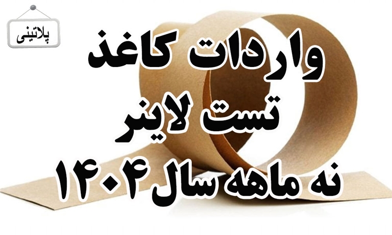 گزارش واردات کاغذ تست لاینر در نه ماهه سال 1404